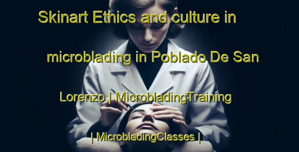 Skinart Ethics and culture in microblading in Poblado De San Lorenzo | MicrobladingTraining | MicrobladingClasses | SkinartTraining-Colombia